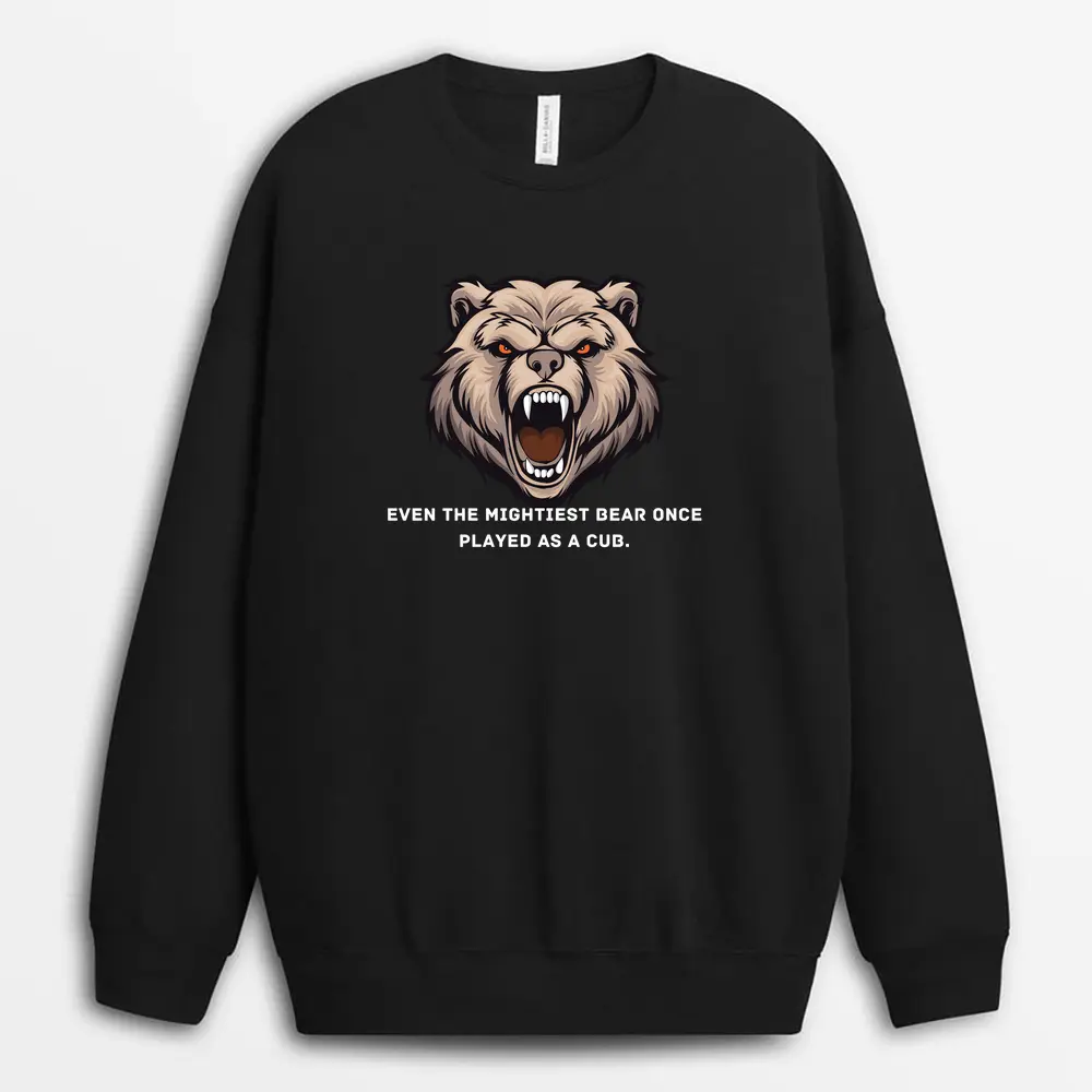 Even The Mightiest Bear Once Played As A Cub Hostxtee Sweatshirt - Black